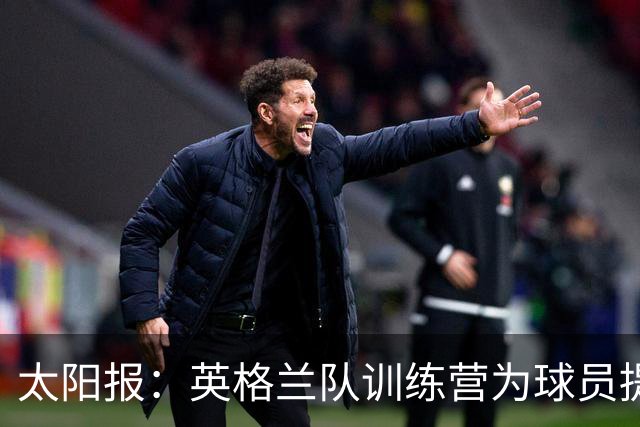 太阳报：英格兰队训练营为球员提供特色冰沙，以球员名字命名